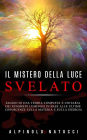 Il Mistero della Luce svelato - Saggio di una teoria completa e unitaria dei fenomeni luminosi in base alle ultime conoscenze sulla materia e sulla energia