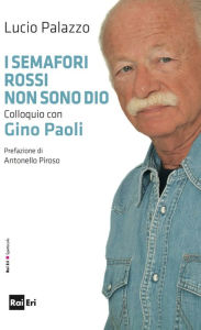 Title: I semafori rossi non sono Dio.: Colloquio con Gino Paoli, Author: Lucio Palazzo