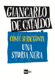 Title: Come si racconta una storia nera, Author: Giancarlo De Cataldo