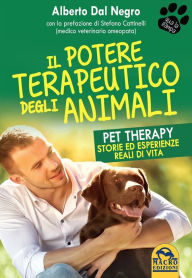 Title: Il Potere Terapeutico degli Animali: Pet Therapy. Storie ed esperienze reali di vita sulla forza terapeutica del rapporto con gli animali, Author: Alberto Dal Negro