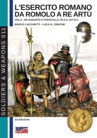 Title: L'esercito romano da Romolo a re Artù - Vol. 2: Da Augusto a Caracalla, 30 a. C, 217 d. C, Author: Marco Lucchetti