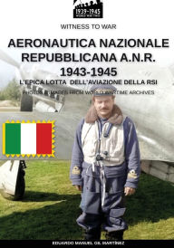 Title: Aeronautica Nazionale Repubblicana A.N.R. 1943-1945, Author: Eduardo Manuel Gil Martïnez