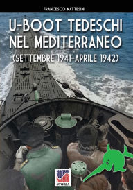 Title: U-Boot tedeschi nel Mediterraneo (settembre 1941 - aprile 1942), Author: Francesco Mattesini
