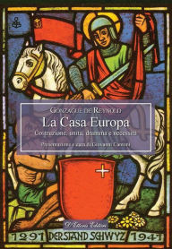Title: La Casa Europa: Costruzione, unità, dramma e necessità, Author: Gonzague de Reynold