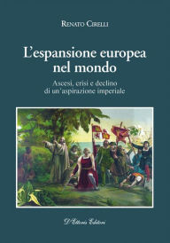 Title: L'espansione europea nel mondo: Ascesi, crisi e declino di un'aspirazione imperiale, Author: Renato Cirelli