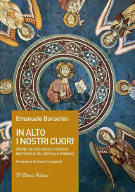 Title: In alto i nostri cuori: Spunti di catechesi liturgica nei prefazi del Messale romano, Author: Emanuele Borserini