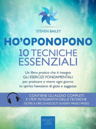 Title: Ho'oponopono. 10 tecniche essenziali: Un libro pratico che ti insegna gli esercizi fondamentali per praticare e vivere ogni giorno lo spirito hawaiano di gioia e saggezza, Author: Steven Bailey