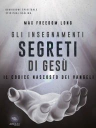 Title: Gli insegnamenti segreti di Gesù: Il codice nascosto dei Vangeli, Author: Max Freedom Long