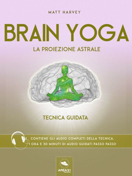 Brain Yoga. La proiezione astrale: Tecnica guidata