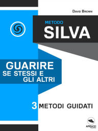 Title: Metodo Silva. Guarire se stessi e gli altri: 3 metodi guidati, Author: David Brown