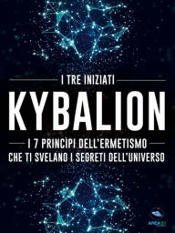 Title: Kybalion: I 7 princìpi dell'Ermetismo che ti svelano i segreti dell'universo, Author: I tre iniziati