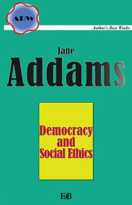 Title: Democracy and Social Ethics, Author: Jane Addams