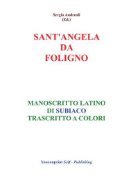 Title: S.Angela da Foligno - Manoscritto latino di Subiaco trascritto a colori, Author: Sergio Andreoli