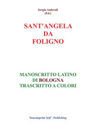 Title: S.Angela da Foligno - Manoscritto latino di Bologna trascritto a colori, Author: Sergio Andreoli