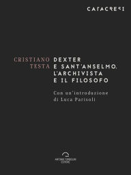 Title: Dexter E Sant'Anselmo: L'archivista e il filosofo, Author: Cristiano Testa