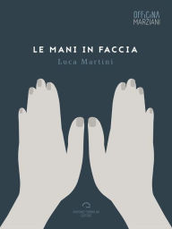 Title: Le Mani In Faccia, Author: Luca Martini