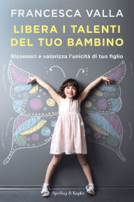Title: Libera i talenti del tuo bambino, Author: Francesca Valla