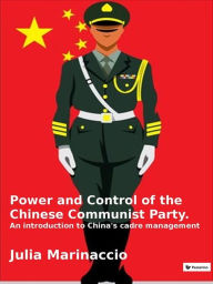Title: Power and Control of the Chinese Communist Party: An introduction to China's cadre management, Author: Julia Marinaccio