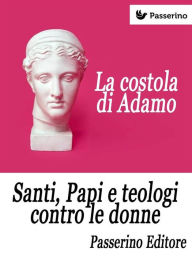Title: La costola di Adamo: Santi, Papi e teologi contro le donne, Author: Passerino Editore