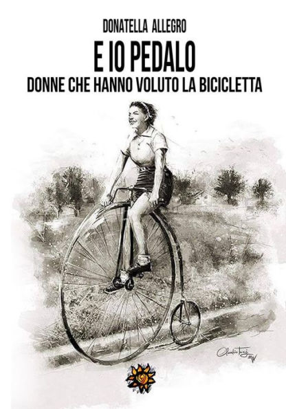 E io pedalo... donne che hanno voluto la bicicletta