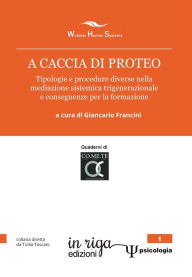 Title: A caccia di Proteo. Tipologie e procedure nella mediazione sistemica trigenerazionale e conseguenze per la formazione, Author: Giancarlo Francini
