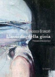 Title: L'assedio della gioia: Prefazione di Massimo Gezzi, Author: Francesco Brancati