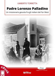 Title: Padre Lorenzo Palladino: Un missionario gesuita fra gli indiani del Far West, Author: Umberto Torretta