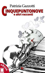 Title: Cinquepuntonove e altri racconti, Author: Patrizia Gazzotti