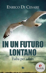 Title: In un futuro lontano: Fiaba per adulti, Author: Enrico Di Cesare