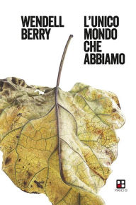 Title: L'unico mondo che abbiamo, Author: Wendell Berry