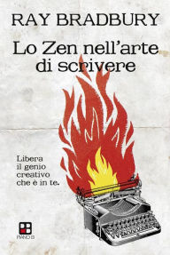 Title: Lo Zen nell'arte di scrivere. Libera il genio creativo che è in te, Author: Ray Bradbury