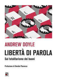 Title: Libertà di parola: Sul totalitarismo dei buoni, Author: Andrew Doyle