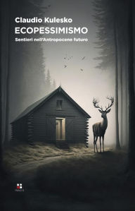Title: Ecopessimismo: Sentieri nell'Antropocene futuro, Author: Claudio Kulesko