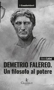Title: Demetrio Falereo: Un filosofo al potere, Author: Alexia Latini