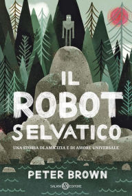 Title: Il robot selvatico (The Wild Robot), Author: Peter Brown