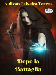 Title: Dopo La Battaglia: Ricerca Incessante, Author: Aldivan Teixeira Torres