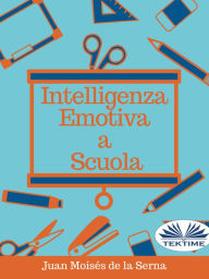 Title: Intelligenza Emotiva A Scuola, Author: Juan Moisés   De La Serna