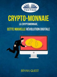 Title: Crypto-Monnaie: La Cryptomonnaie, Cette Nouvelle Révolution Digitale, Author: Bryan Quest