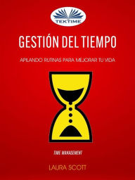 Title: Gestión Del Tiempo: Apilando Rutinas Para Mejorar Tu Vida (Time Management), Author: Laura Scott