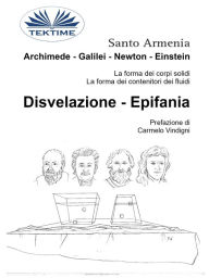 Title: Archimede - Galilei - Newton - Einstein: La Forma Dei Corpi Solidi. La Forma Dei Contenitori Dei Fluidi, Author: Santo Armenia