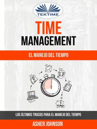 Title: Time Management: El Manejo Del Tiempo: Los Últimos Trucos Para El Manejo Del Tiempo, Author: Asher Johnson