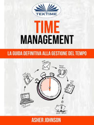 Title: Time Management: La Guida Definitiva Alla Gestione Del Tempo, Author: Asher Johnson