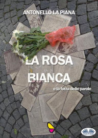 Title: La Rosa Bianca E La Forza Delle Parole, Author: Antonello La Piana