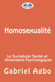 Title: Homosexualité : Le Surnaturel, Santé Et Dimensions Psychologiques, Author: Gabriel Agbo