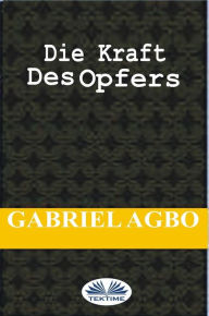 Title: Die Kraft Des Opfers, Author: Gabriel Agbo