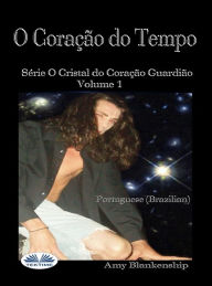 Title: O Coração Do Tempo: O Cristal Do Coração Guardião Livro 1, Author: Amy Blankenship