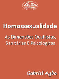 Title: Homossexualidade: As Dimensões Ocultistas, Sanitárias E Psicológicas, Author: Gabriel Agbo
