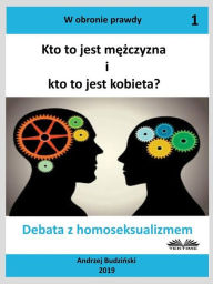 Title: Kto To Jest Mezczyzna I Kto To Jest Kobieta?: Debata Z Homoseksualizmem, Author: Andrzej Stanislaw Budzinski