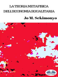 Title: La Teoria Metafisica Dell'Economia Egualitaria, Author: Jo M. Sekimonyo