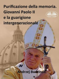Title: Purificazione Della Memoria. Giovanni Paolo II E La Guarigione Intergenerazionale, Author: Andrzej Stanislaw Budzinski
